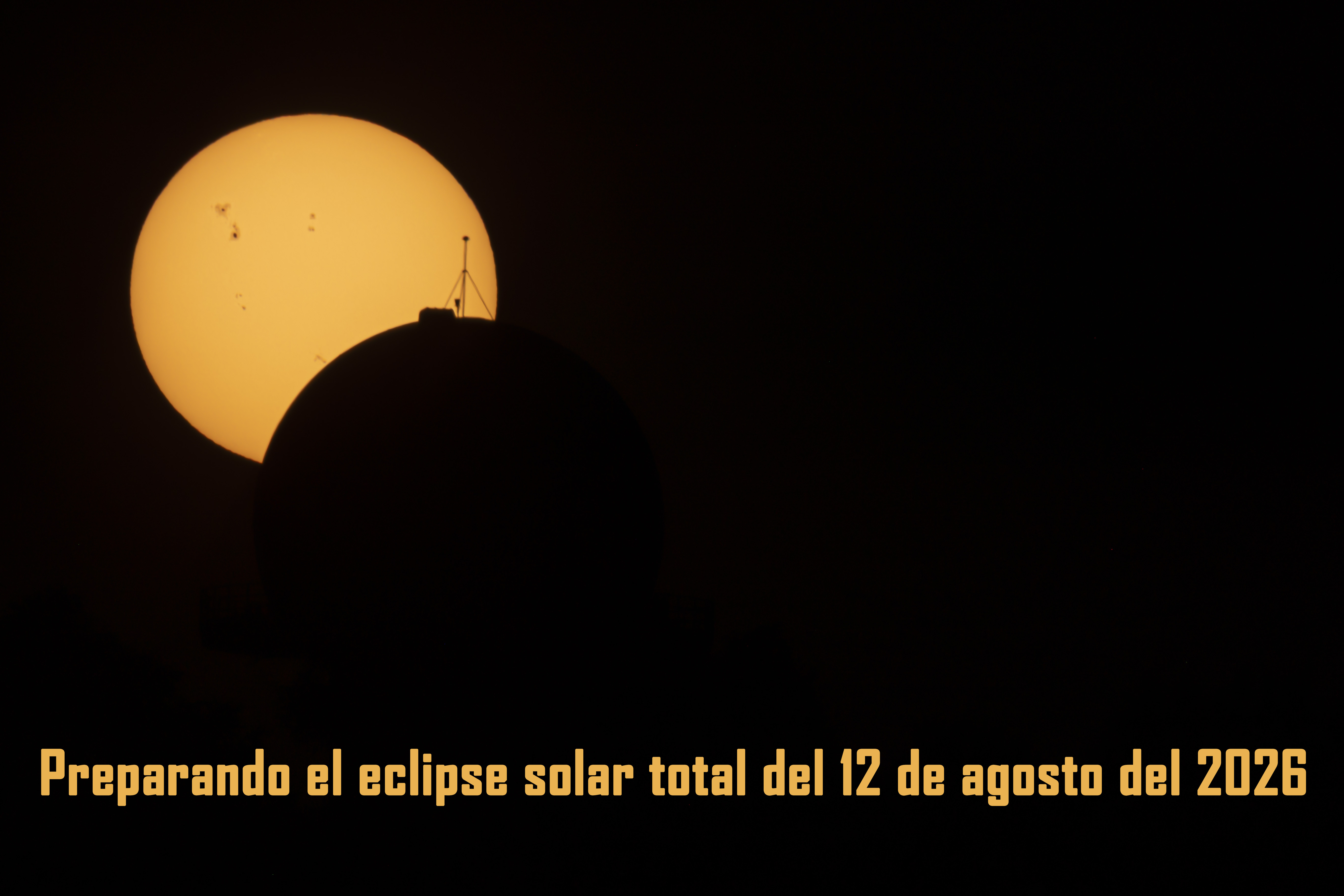 Preparando el eclipse solar total del 12 de agosto del 2026